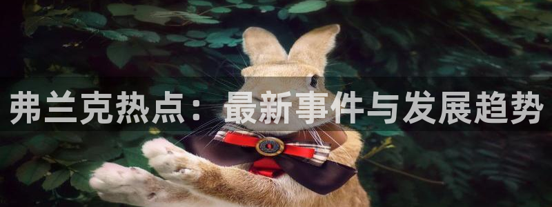 “黑料不打烊黑料网在线：弗兰克热点：最新事